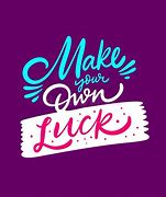 Image result for Make Your Own Luck Quote