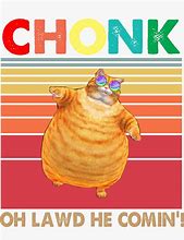 Image result for Chonk Ow Lawd He Coming