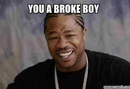 Image result for Not Broke Brokee Meme