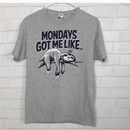 Image result for Mondays Got Me Like Sloth Shirt
