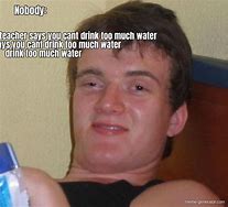 Image result for Too Much Water Meme