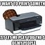 Image result for Printer Is Coming Meme