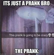 Image result for It's a Prank Meme