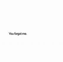 Image result for You Forgot Me Image