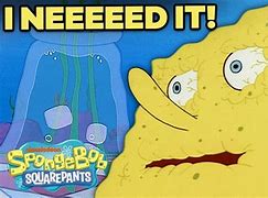 Image result for Spongebob I Need It Meme