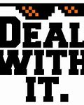 Image result for Deal with It