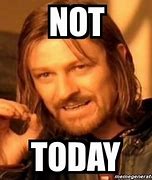 Image result for Not Today Funny Meme