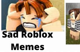 Image result for Sad Roblox Memes