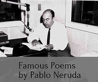 Image result for Pablo Neruda Most Famous Poem