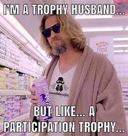 Image result for Trophy Husband Meme