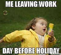 Image result for Tomorrow Is a Holiday Work Meme