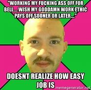 Image result for Work Ethic but Dislikes Social Norms Meme