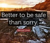 Image result for Better Safe than Sorry Quotes