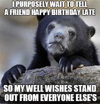 Image result for Hilarious Happy Belated Birthday Meme