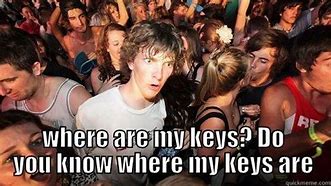 Image result for L Need My Keys Meme