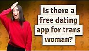 Is there a free dating app for trans woman?