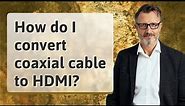How do I convert coaxial cable to HDMI?