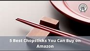 5 Best Chopsticks You Can Buy on Amazon