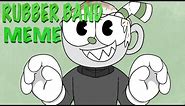 Rubber Band meme | Cuphead OCs | Flipaclip