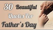 30 Beautiful Quotes For Father's Day | Father's Day Quotes and Wishes | Quotes For Fathers