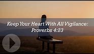 "Keep Your Heart With All Vigilance" Proverbs 4:23 - Wayne Grudem
