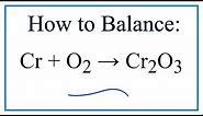 How to Balance Cr + O2 = Cr2O3 (Chromium + Oxygen gas)