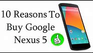 Nexus 5 Review- Top 10 Reasons To Buy LG Google Nexus 5