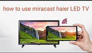 haier tv connect to phone how to use screen mirroring haier LED TV