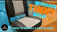 How To Install Seat & Swivel Mounts | TINNY BUILD SERIES EP2