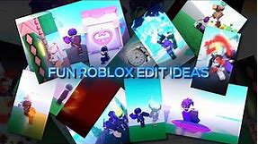 FUN ROBLOX EDIT IDEAS FOR YOU TO TRY