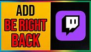 How to Add a BE RIGHT BACK Screen for Twitch (Streamlabs)