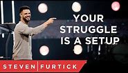 Your Struggle Is A Setup | Pastor Steven Furtick
