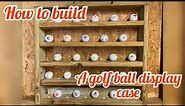 How to build a golf ball display case