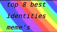 Top 8 best identities memes
