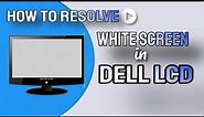 How to Resolve White Screen in DELL LCD