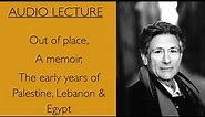Edward Said Out of Place, A Memoir, The early years of Palestine, Lebanon & Egypt