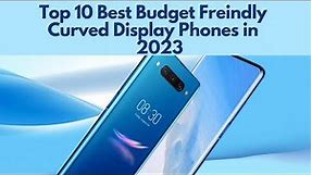 Top 10 Best Budget Friendly Curved Edge Display Phones in 2023