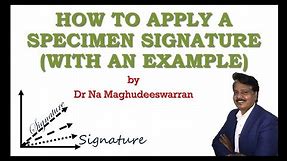 HOW TO APPLY A SPECIMEN SIGNATURE (WITH AN EXAMPLE) - By Dr Na Maghudeeswarran
