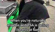 When you're naturally anxious and tsa is yelling like this at 5 am