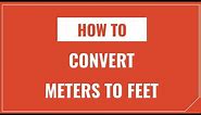 How to Convert Meters to Feet and Feet to Meters