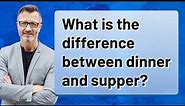 What is the difference between dinner and supper?