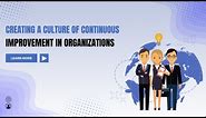 Creating a Culture of Continuous Improvement in Organizations.