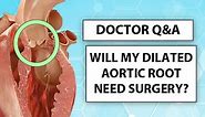 Doctor Q&A: “Will My Dilated Aortic Root Progress to Needing Surgery?” asks Desmond