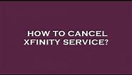 How to cancel xfinity service?