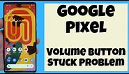 Google Pixel Volume Button Stuck Problem Solution