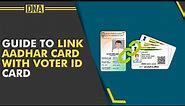 Voter ID-Aadhar Linking: Step-by-step guide to link Voter ID cards with Aadhar cards