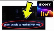 How To Fix Sony LIV App Sorry! unable to reach server: 402 Problem Solved