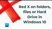 Red X on folders, files or Hard Drive in Windows 10