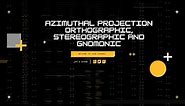 Azimuthal Projection : Orthographic, Stereographic and Gnomonic