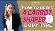 How To Dress A Carrot Shaped Body Type